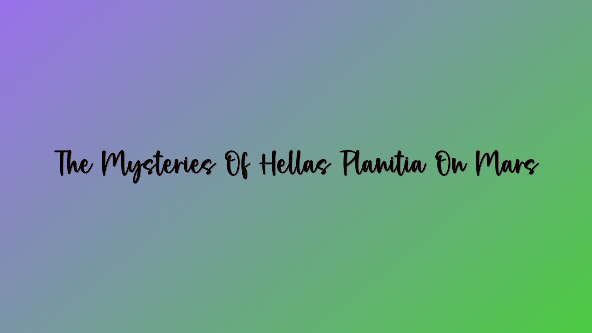 The Mysteries Of Hellas Planitia On Mars