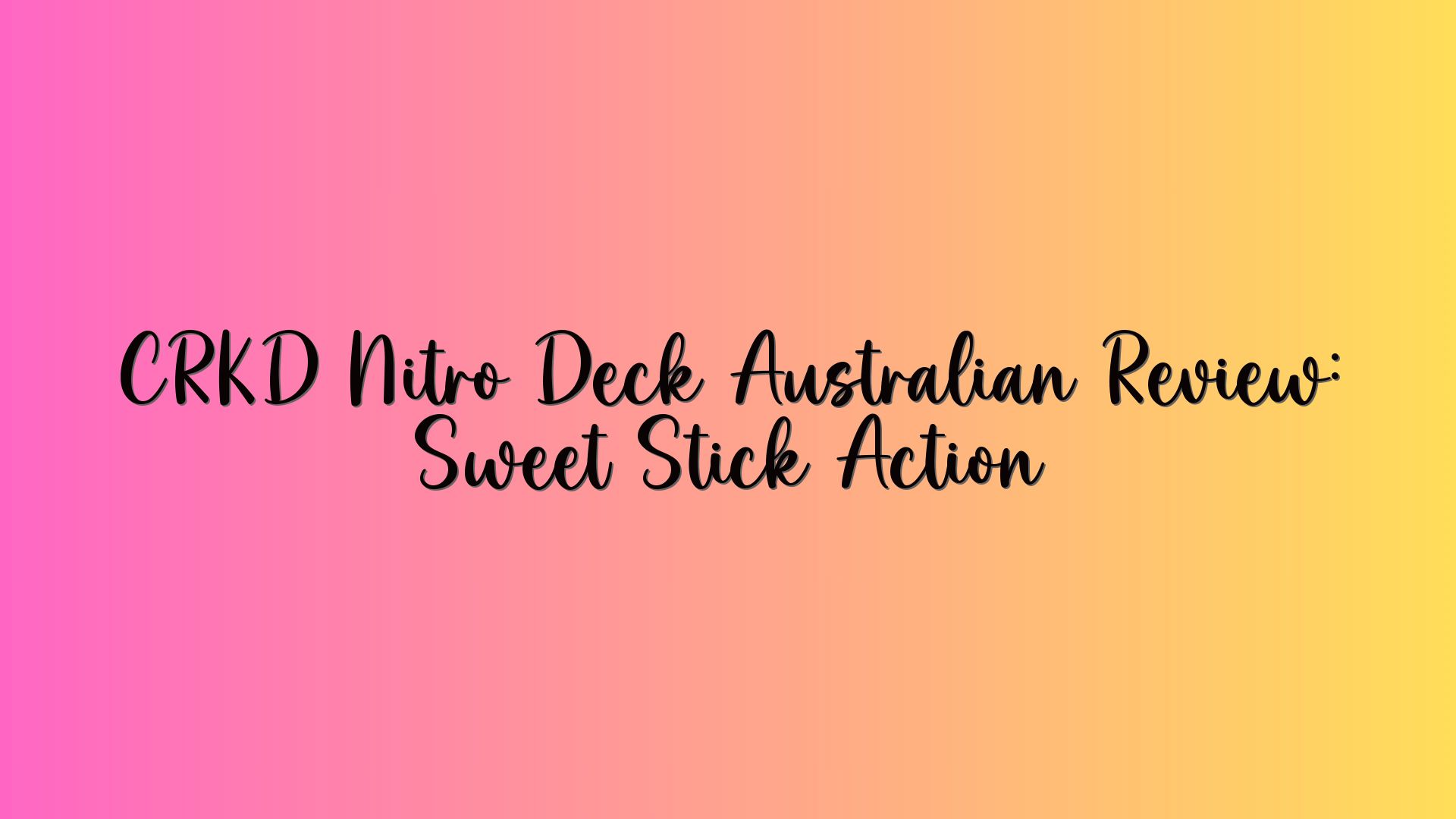 CRKD Nitro Deck Australian Review: Sweet Stick Action