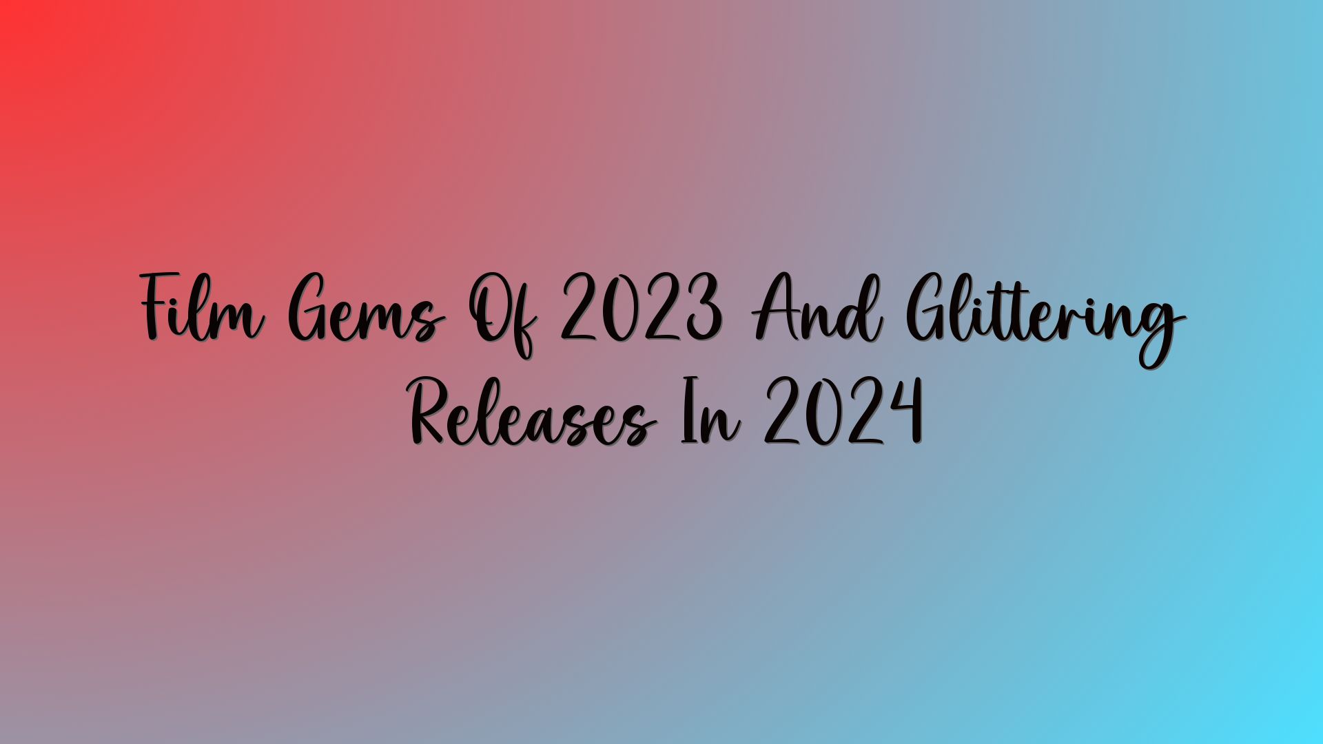Film Gems Of 2023 And Glittering Releases In 2024