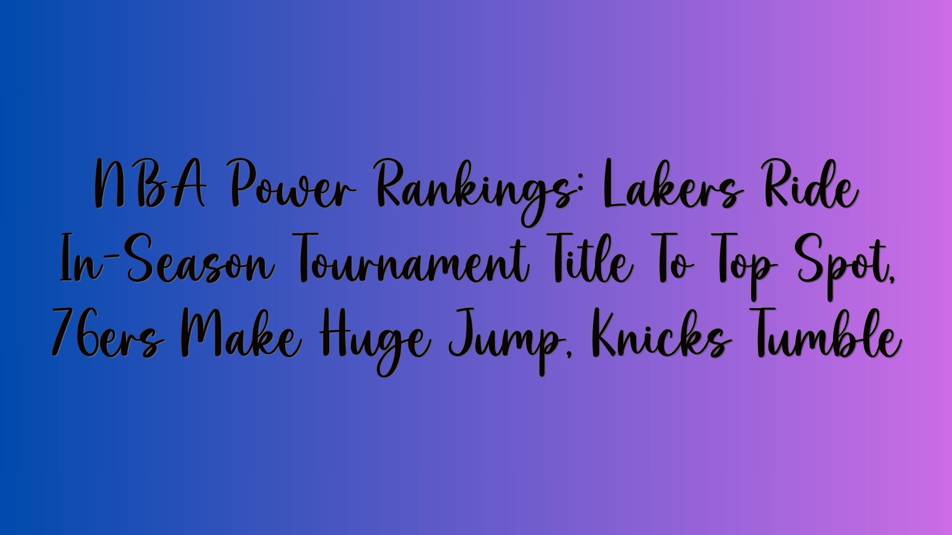 NBA Power Rankings: Lakers Ride In-Season Tournament Title To Top Spot, 76ers Make Huge Jump, Knicks Tumble