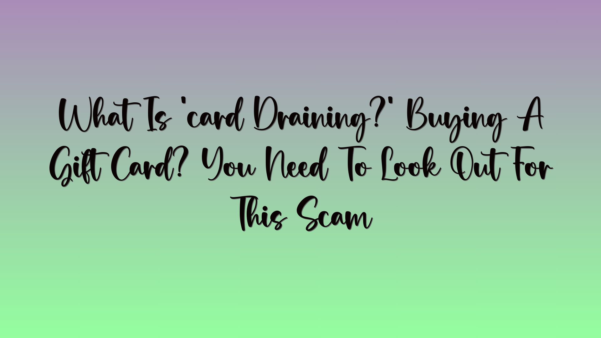 What Is ‘card Draining?’ Buying A Gift Card? You Need To Look Out For This Scam