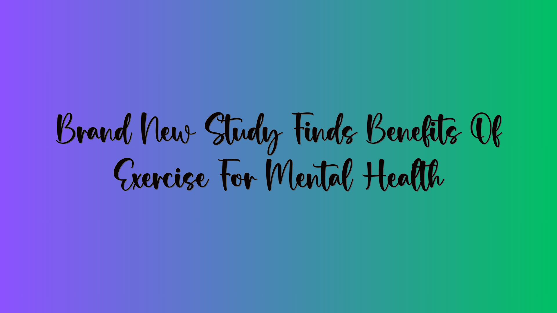 Brand New Study Finds Benefits Of Exercise For Mental Health